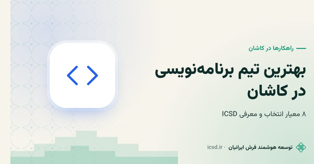 بهترین تیم برنامه‌نویسی در کاشان را چطور انتخاب کنیم؟ ۸ معیار و معرفی ICSD