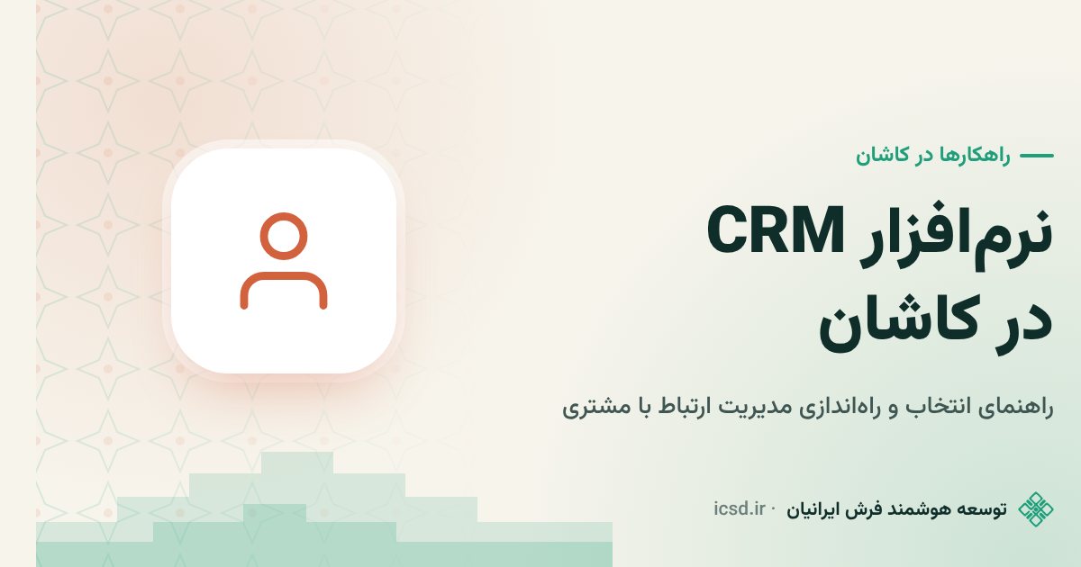 نرمافزار CRM در کاشان؛ راهنمای انتخاب و راهاندازی برای کسبوکارها